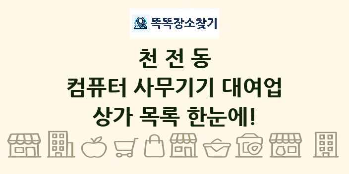 천전동 컴퓨터 사무기기 대여업 상가 목록 및 정보