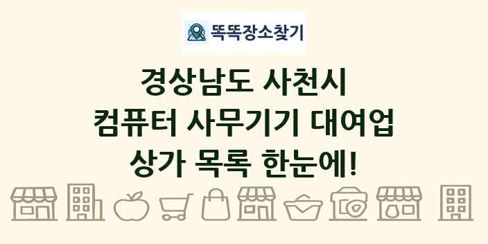 경상남도 사천시 컴퓨터 사무기기 대여업 상가 목록 및 정보