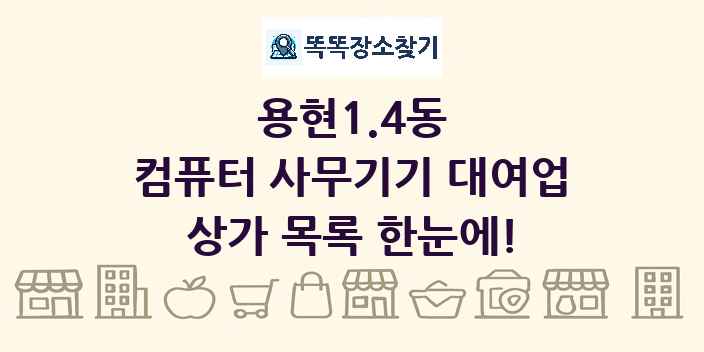 용현1.4동 컴퓨터 사무기기 대여업 상가 목록 및 정보