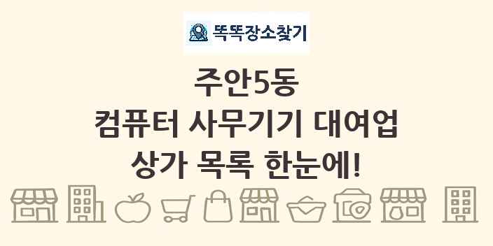 주안5동 컴퓨터 사무기기 대여업 상가 목록 및 정보