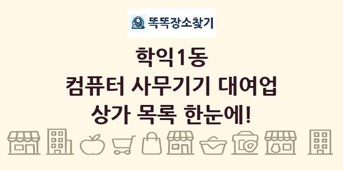 학익1동 컴퓨터 사무기기 대여업 상가 목록 및 정보