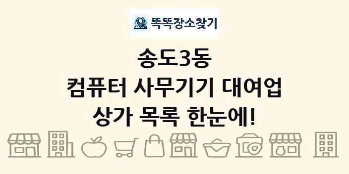 송도3동 컴퓨터 사무기기 대여업 상가 목록 및 정보
