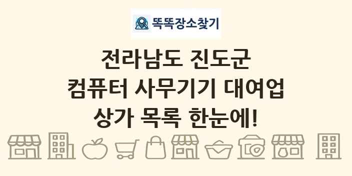 전라남도 진도군 컴퓨터 사무기기 대여업 상가 목록 및 정보