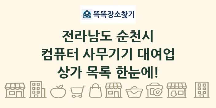전라남도 순천시 컴퓨터 사무기기 대여업 상가 목록 및 정보