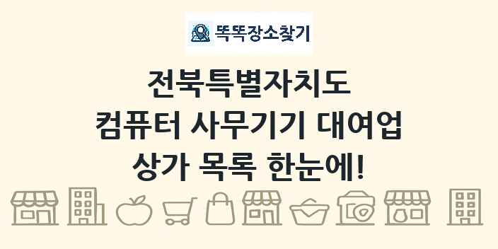전북특별자치도 컴퓨터 사무기기 대여업 상가 목록 및 정보