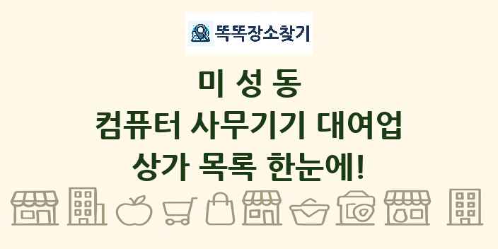 미성동 컴퓨터 사무기기 대여업 상가 목록 및 정보