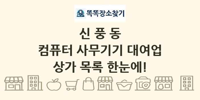 신풍동 컴퓨터 사무기기 대여업 상가 목록 및 정보