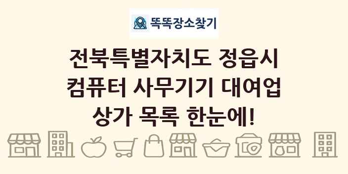 전북특별자치도 정읍시 컴퓨터 사무기기 대여업 상가 목록 및 정보
