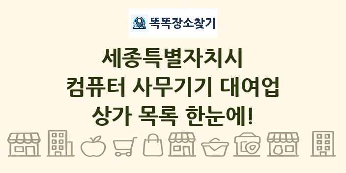 세종특별자치시 컴퓨터 사무기기 대여업 상가 목록 및 정보