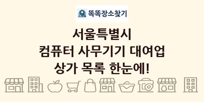 서울특별시 컴퓨터 사무기기 대여업 상가 목록 및 정보