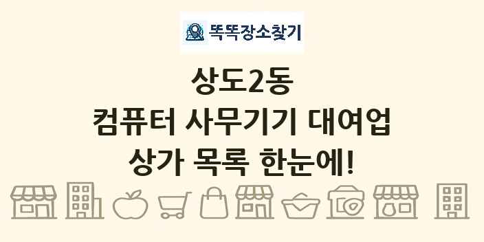 상도2동 컴퓨터 사무기기 대여업 상가 목록 및 정보