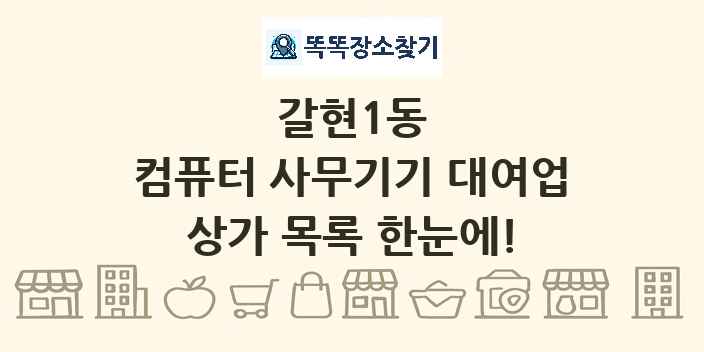 갈현1동 컴퓨터 사무기기 대여업 상가 목록 및 정보