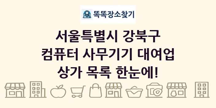 서울특별시 강북구 컴퓨터 사무기기 대여업 상가 목록 및 정보