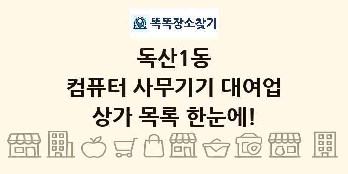 독산1동 컴퓨터 사무기기 대여업 상가 목록 및 정보