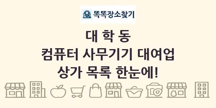 대학동 컴퓨터 사무기기 대여업 상가 목록 및 정보