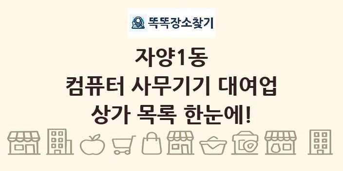자양1동 컴퓨터 사무기기 대여업 상가 목록 및 정보