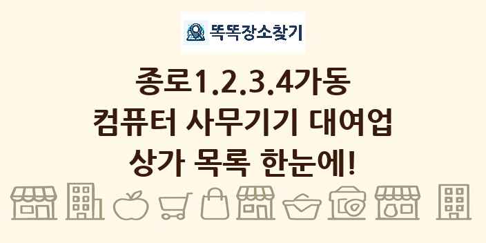 종로1.2.3.4가동 컴퓨터 사무기기 대여업 상가 목록 및 정보
