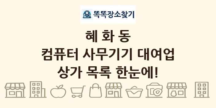 혜화동 컴퓨터 사무기기 대여업 상가 목록 및 정보
