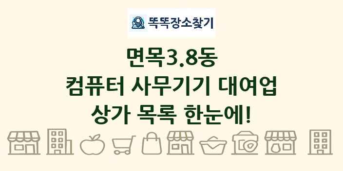 면목3.8동 컴퓨터 사무기기 대여업 상가 목록 및 정보