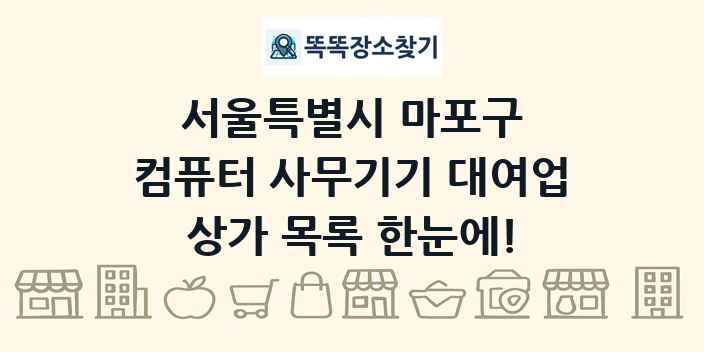 서울특별시 마포구 컴퓨터 사무기기 대여업 상가 목록 및 정보