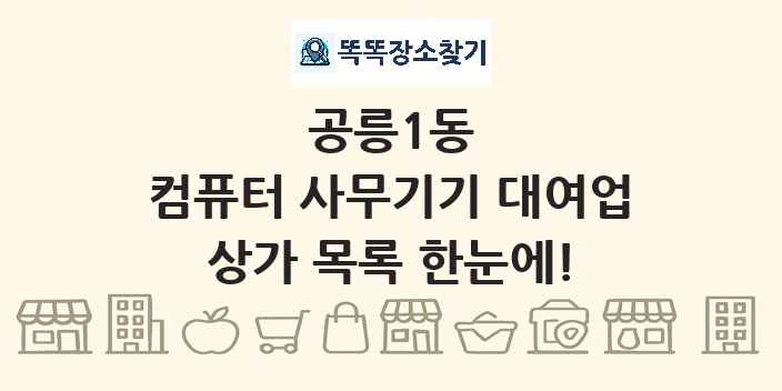 공릉1동 컴퓨터 사무기기 대여업 상가 목록 및 정보