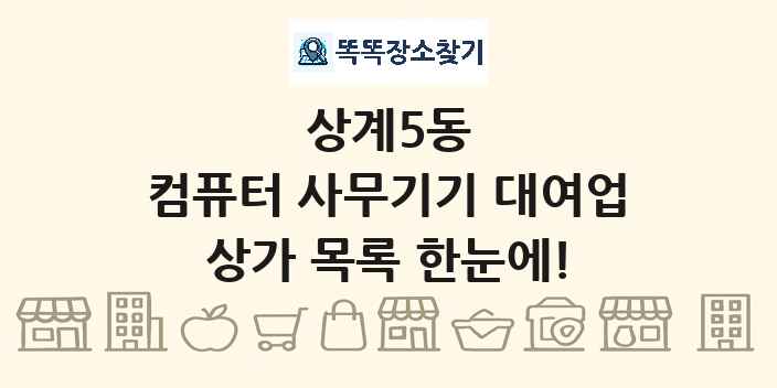 상계5동 컴퓨터 사무기기 대여업 상가 목록 및 정보