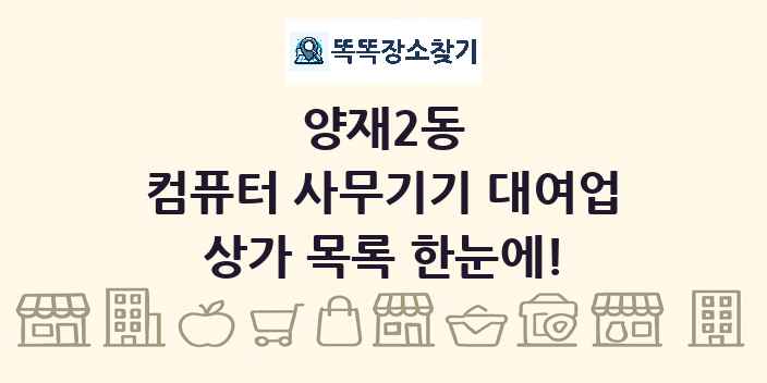 양재2동 컴퓨터 사무기기 대여업 상가 목록 및 정보