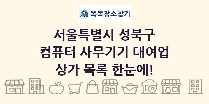 서울특별시 성북구 컴퓨터 사무기기 대여업 상가 목록 및 정보