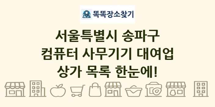 서울특별시 송파구 컴퓨터 사무기기 대여업 상가 목록 및 정보