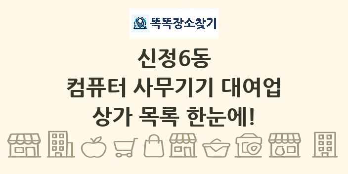 신정6동 컴퓨터 사무기기 대여업 상가 목록 및 정보