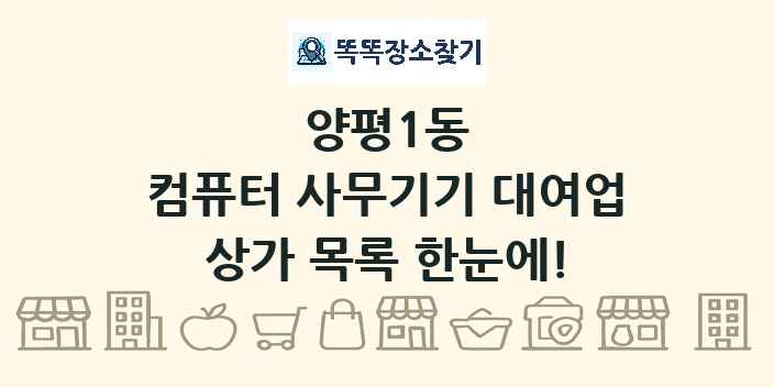 양평1동 컴퓨터 사무기기 대여업 상가 목록 및 정보