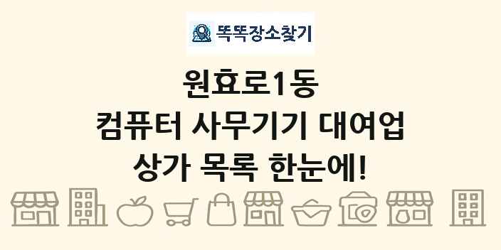 원효로1동 컴퓨터 사무기기 대여업 상가 목록 및 정보