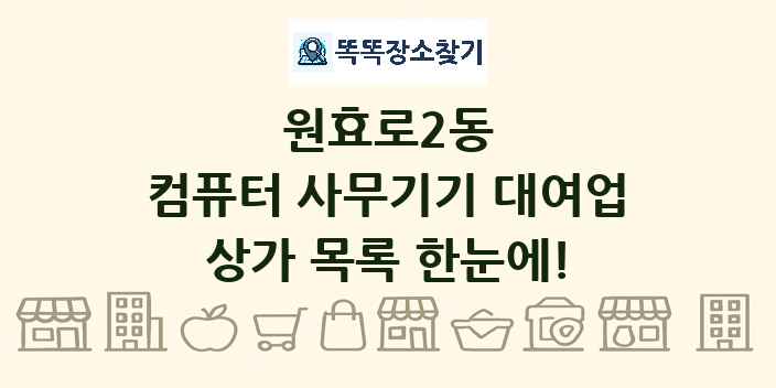 원효로2동 컴퓨터 사무기기 대여업 상가 목록 및 정보