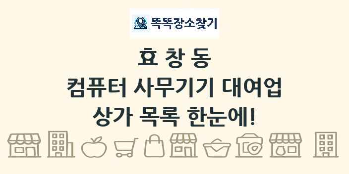 효창동 컴퓨터 사무기기 대여업 상가 목록 및 정보