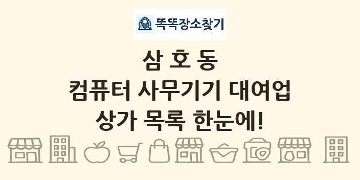삼호동 컴퓨터 사무기기 대여업 상가 목록 및 정보
