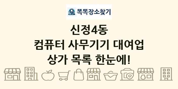 신정4동 컴퓨터 사무기기 대여업 상가 목록 및 정보