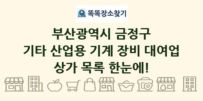 부산광역시 금정구 기타 산업용 기계 장비 대여업 상가 목록 및 정보