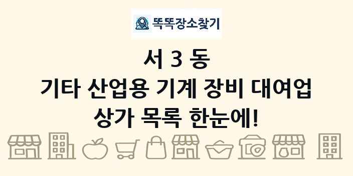 서3동 기타 산업용 기계 장비 대여업 상가 목록 및 정보