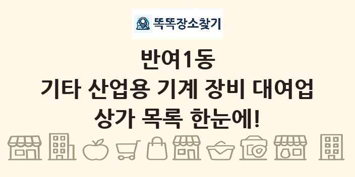 반여1동 기타 산업용 기계 장비 대여업 상가 목록 및 정보