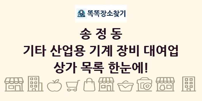 송정동 기타 산업용 기계 장비 대여업 상가 목록 및 정보