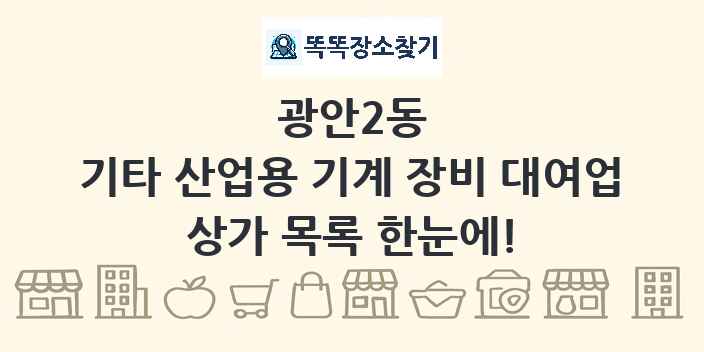 광안2동 기타 산업용 기계 장비 대여업 상가 목록 및 정보