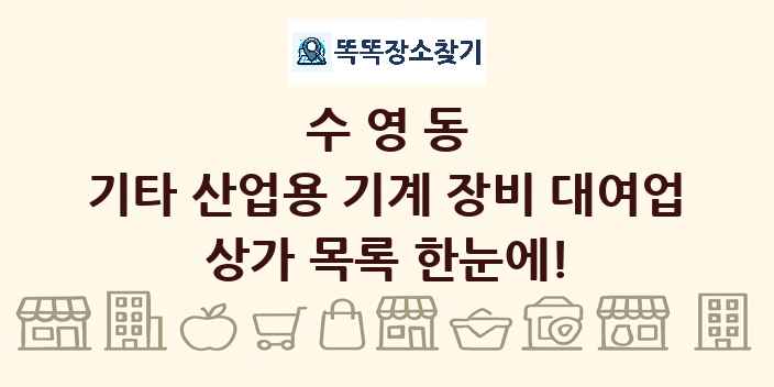 수영동 기타 산업용 기계 장비 대여업 상가 목록 및 정보