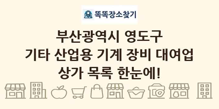부산광역시 영도구 기타 산업용 기계 장비 대여업 상가 목록 및 정보