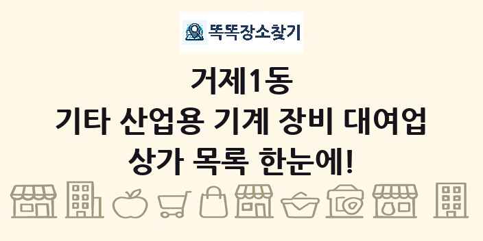 거제1동 기타 산업용 기계 장비 대여업 상가 목록 및 정보