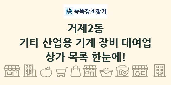 거제2동 기타 산업용 기계 장비 대여업 상가 목록 및 정보