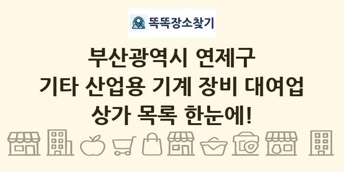 부산광역시 연제구 기타 산업용 기계 장비 대여업 상가 목록 및 정보