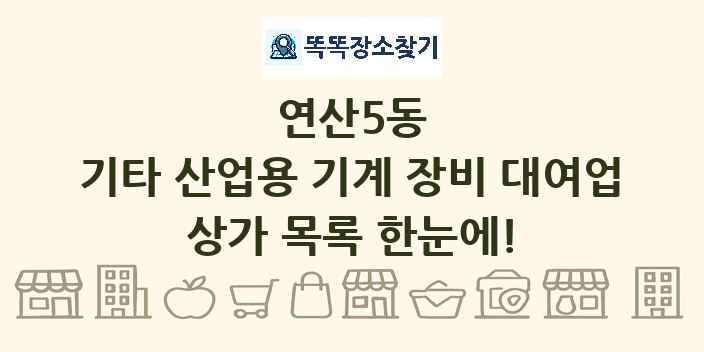 연산5동 기타 산업용 기계 장비 대여업 상가 목록 및 정보