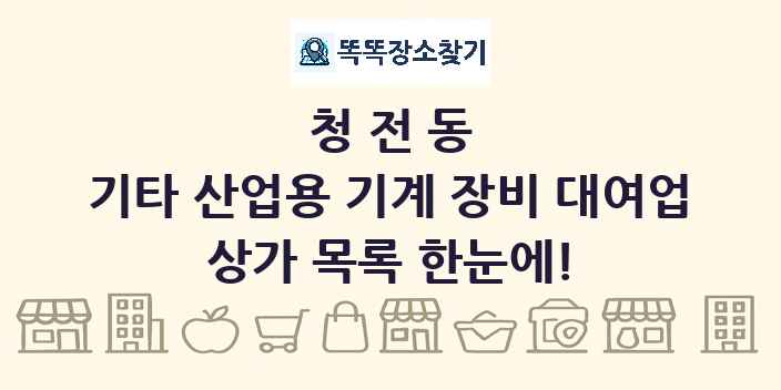 청전동 기타 산업용 기계 장비 대여업 상가 목록 및 정보
