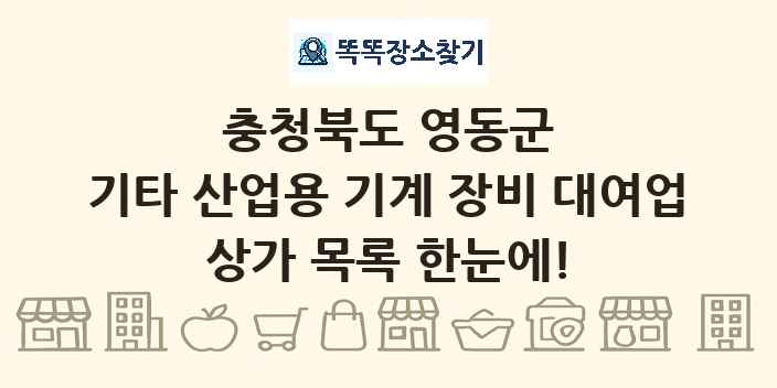 충청북도 영동군 기타 산업용 기계 장비 대여업 상가 목록 및 정보