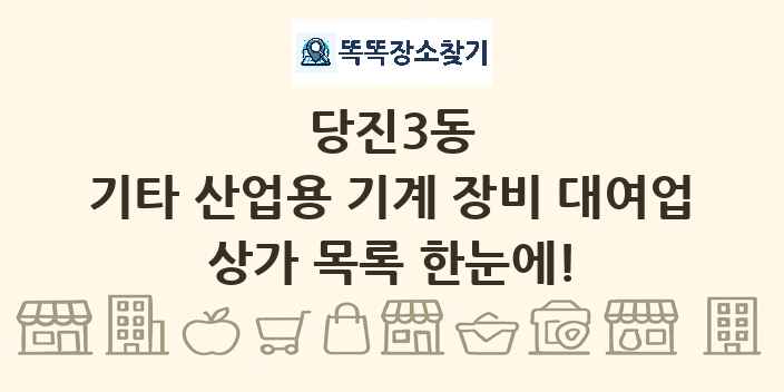당진3동 기타 산업용 기계 장비 대여업 상가 목록 및 정보